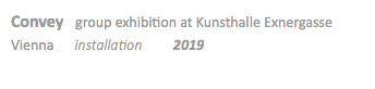 Convey group exhibition at Kunsthalle Exnergasse Vienna installation 2019